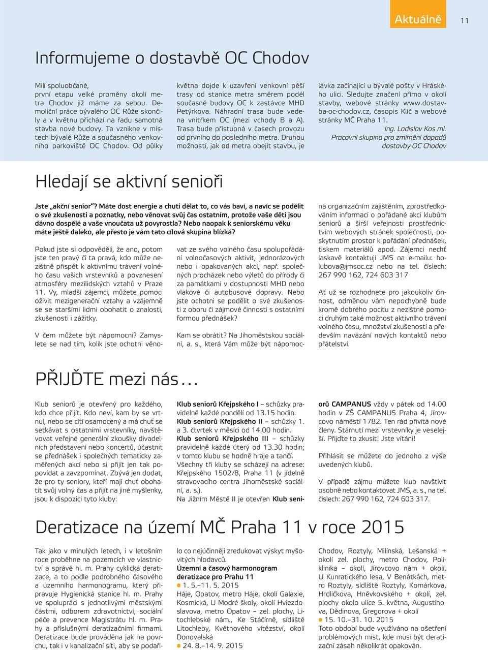 Od půlky května dojde k uzavření venkovní pěší trasy od stanice metra směrem podél současné budovy OC k zastávce MHD Petýrkova. Náhradní trasa bude vedena vnitřkem OC (mezi vchody B a A).