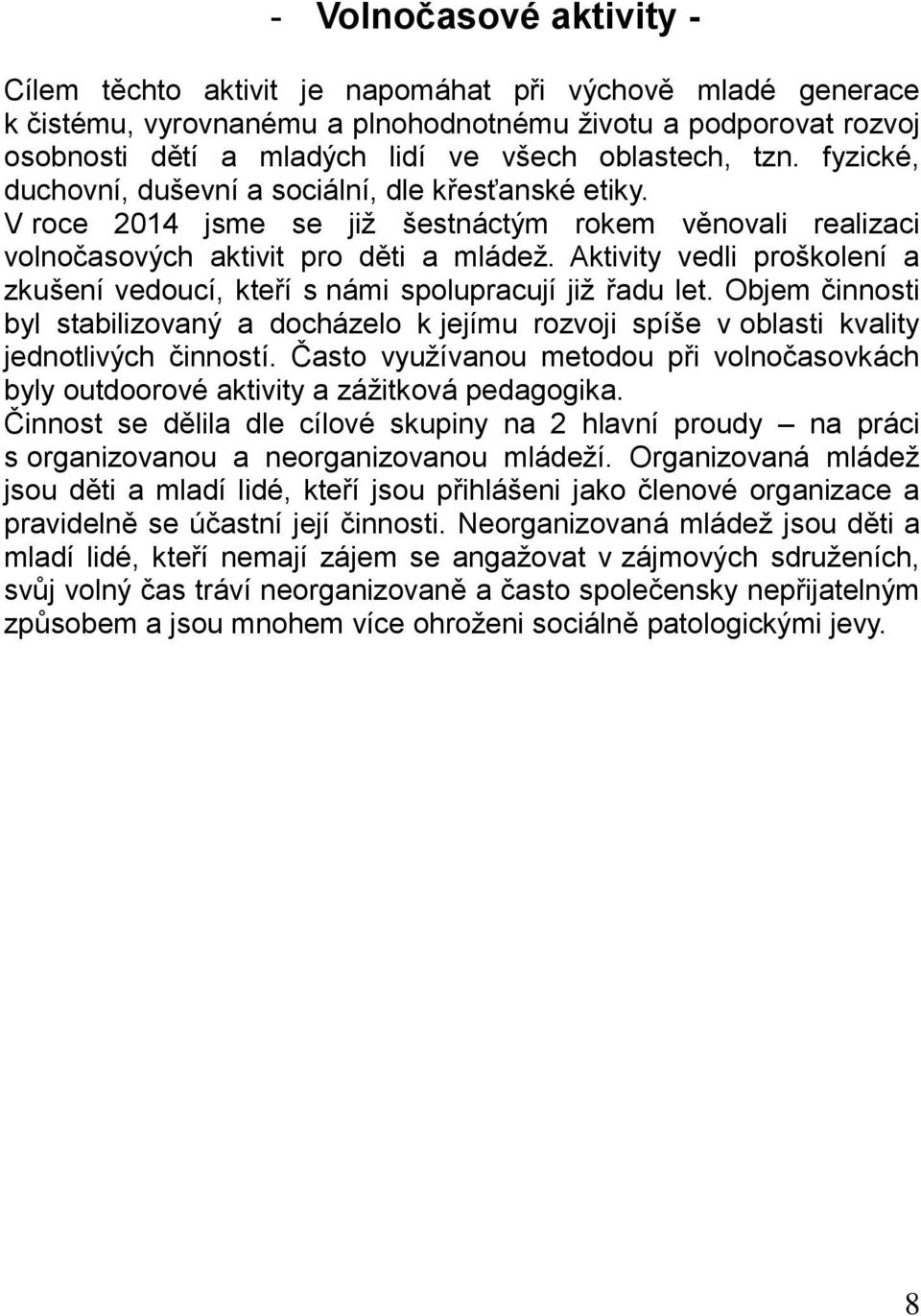 Aktivity vedli proškolení a zkušení vedoucí, kteří s námi spolupracují již řadu let. Objem činnosti byl stabilizovaný a docházelo k jejímu rozvoji spíše v oblasti kvality jednotlivých činností.