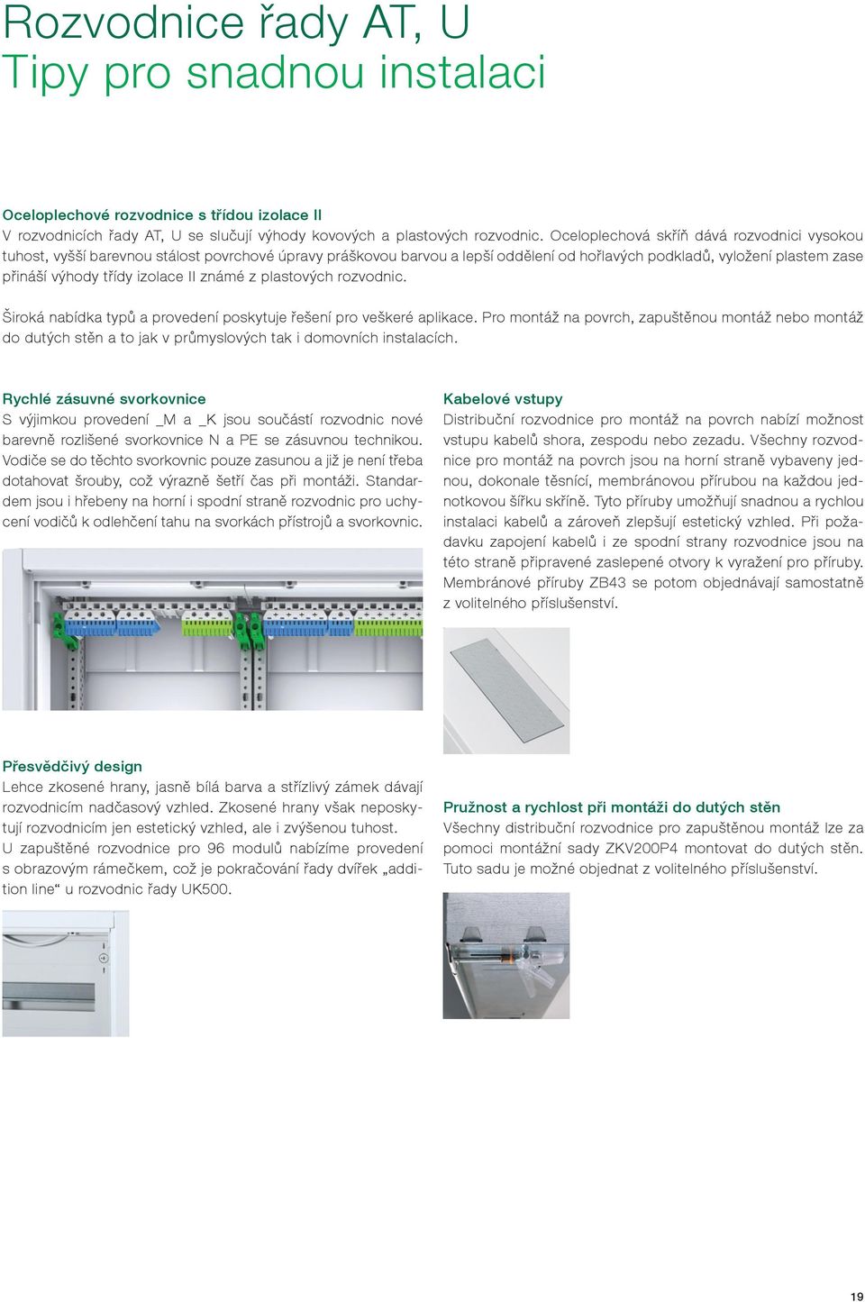 II známé z plastových rozvodnic. Široká nabídka typů a provedení poskytuje řešení pro veškeré aplikace.