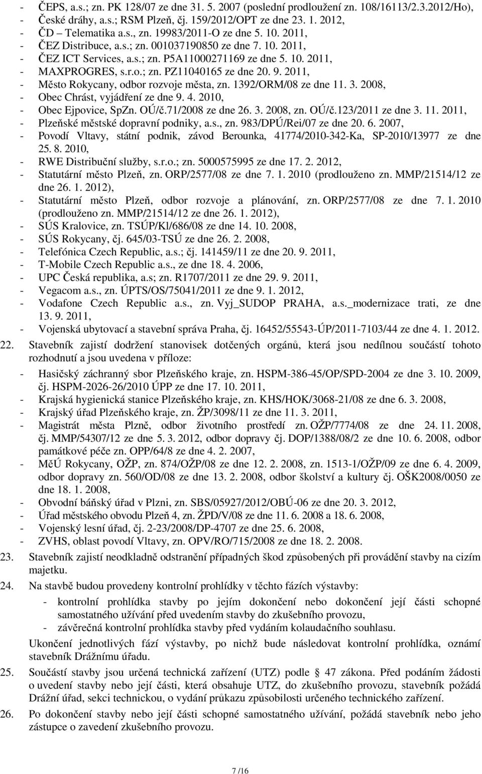 9. 2011, - Město Rokycany, odbor rozvoje města, zn. 1392/ORM/08 ze dne 11. 3. 2008, - Obec Chrást, vyjádření ze dne 9. 4. 2010, - Obec Ejpovice, SpZn. OÚ/č.71/2008 ze dne 26. 3. 2008, zn. OÚ/č.123/2011 ze dne 3.