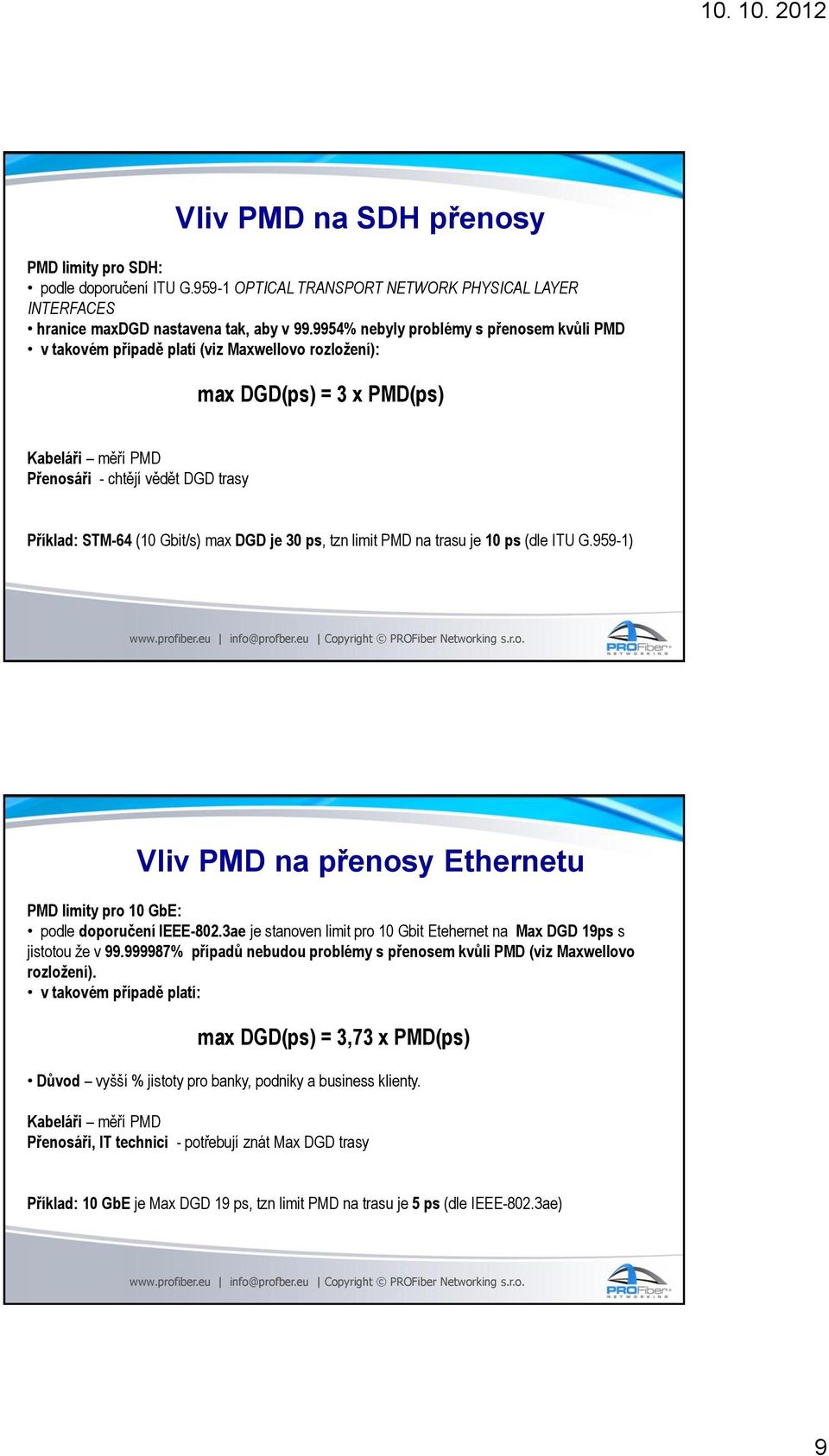 Gbit/s) max DGD je 30 ps, tzn limit PMD na trasu je 10 ps (dle ITU G.959-1) Vliv PMD na přenosy Ethernetu PMD limity pro 10 GbE: podle doporučení IEEE-802.