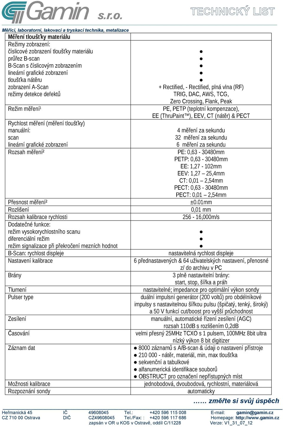 vysokorychlostního scanu diferenciální režim režim signalizace při překročení mezních hodnot B-Scan: rychlost displeje Nastavení kalibrace Brány Tlumení Pulser type Zesílení Časování Záznam dat