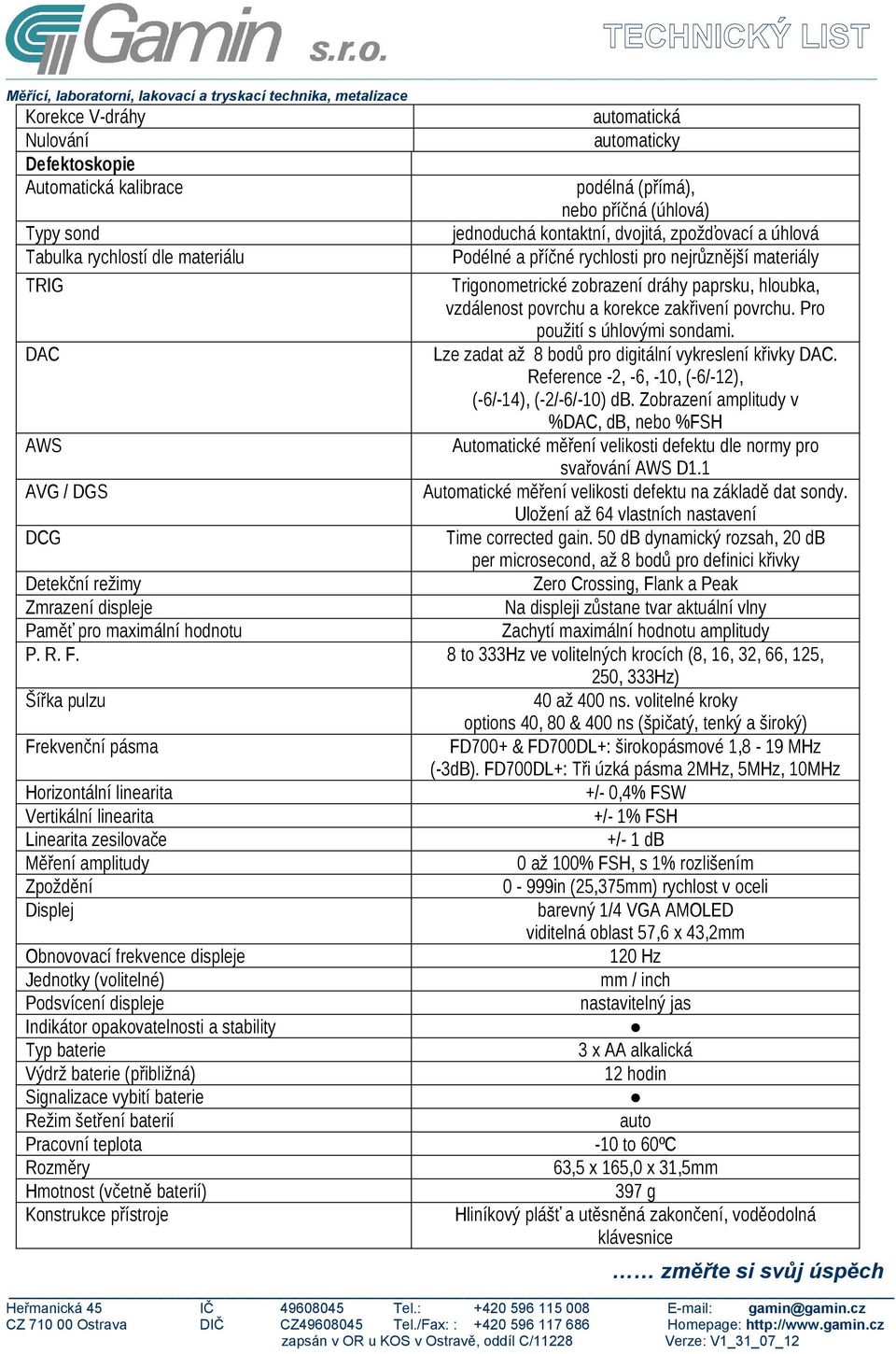 Pro použití s úhlovými sondami. DAC Lze zadat až 8 bodů pro digitální vykreslení křivky DAC. Reference -2, -6, -10, (-6/-12), (-6/-14), (-2/-6/-10) db.