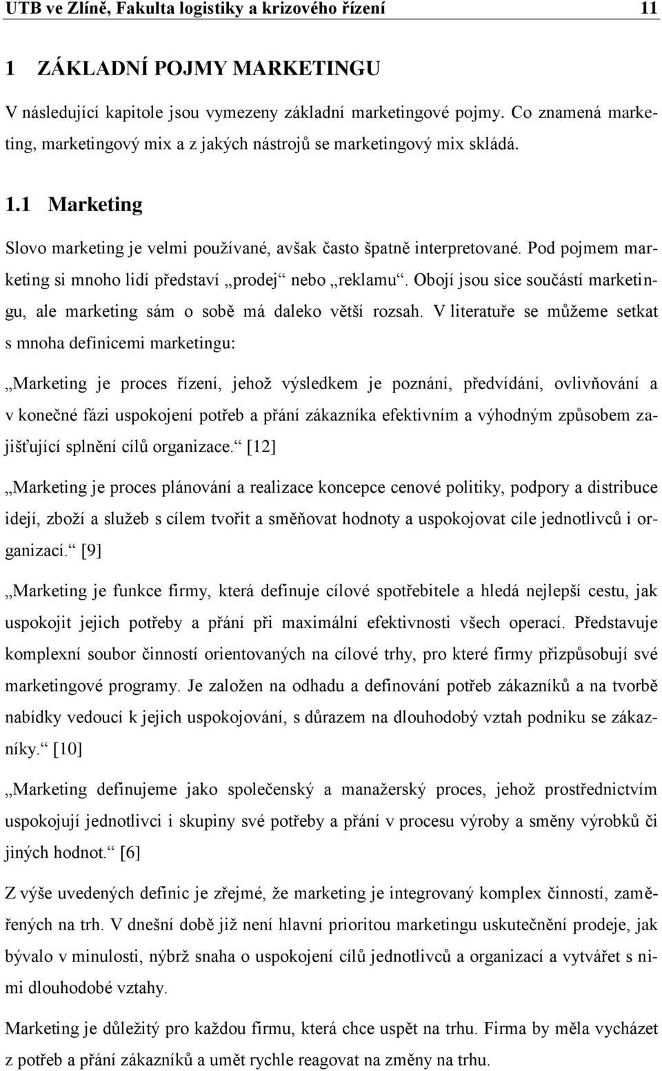 Pod pojmem marketing si mnoho lidí představí prodej nebo reklamu. Obojí jsou sice součástí marketingu, ale marketing sám o sobě má daleko větší rozsah.