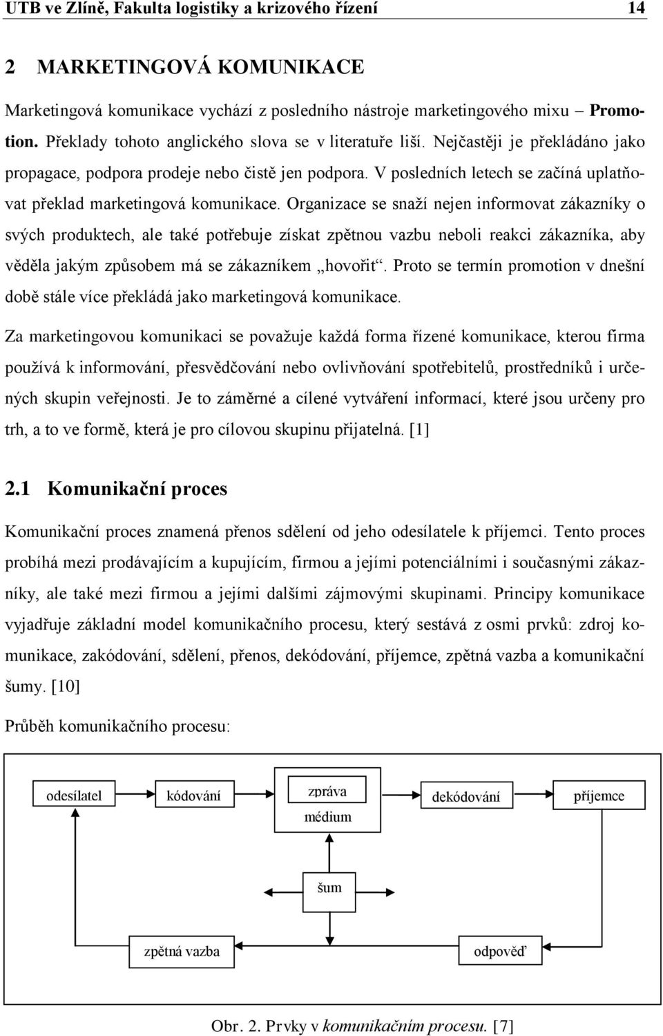 V posledních letech se začíná uplatňovat překlad marketingová komunikace.