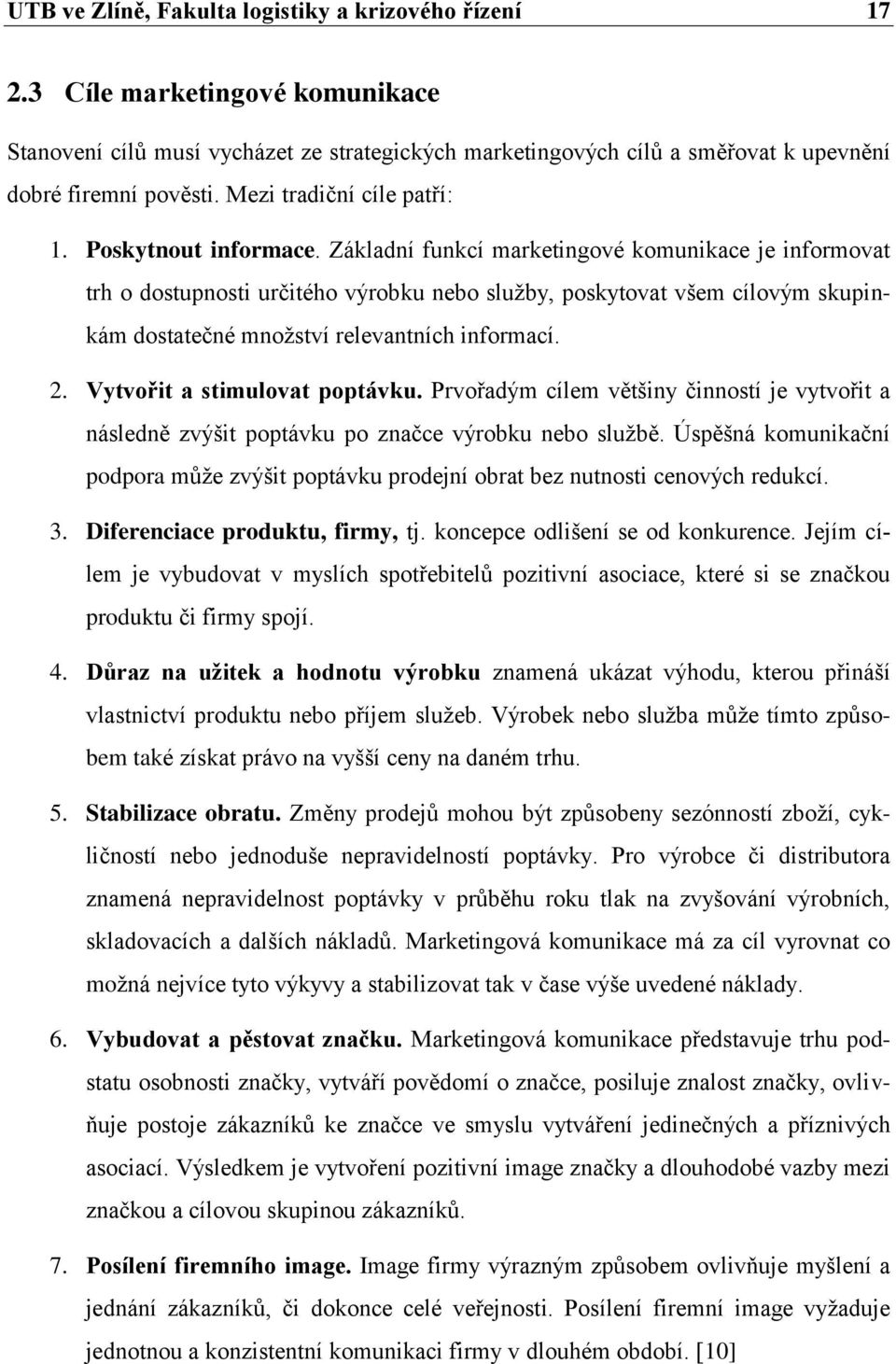 Základní funkcí marketingové komunikace je informovat trh o dostupnosti určitého výrobku nebo sluţby, poskytovat všem cílovým skupinkám dostatečné mnoţství relevantních informací. 2.