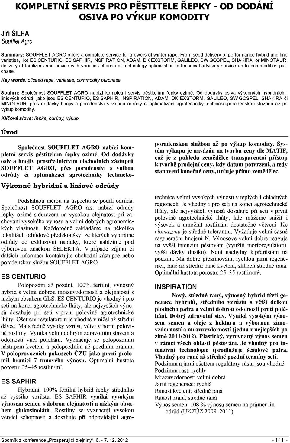 commodities purchase. Key words: oilseed rape, varieties, commodity purchase Souhrn: Společnost SOUFFLET AGRO nabízí kompletní servis pěstitelům řepky ozimé.