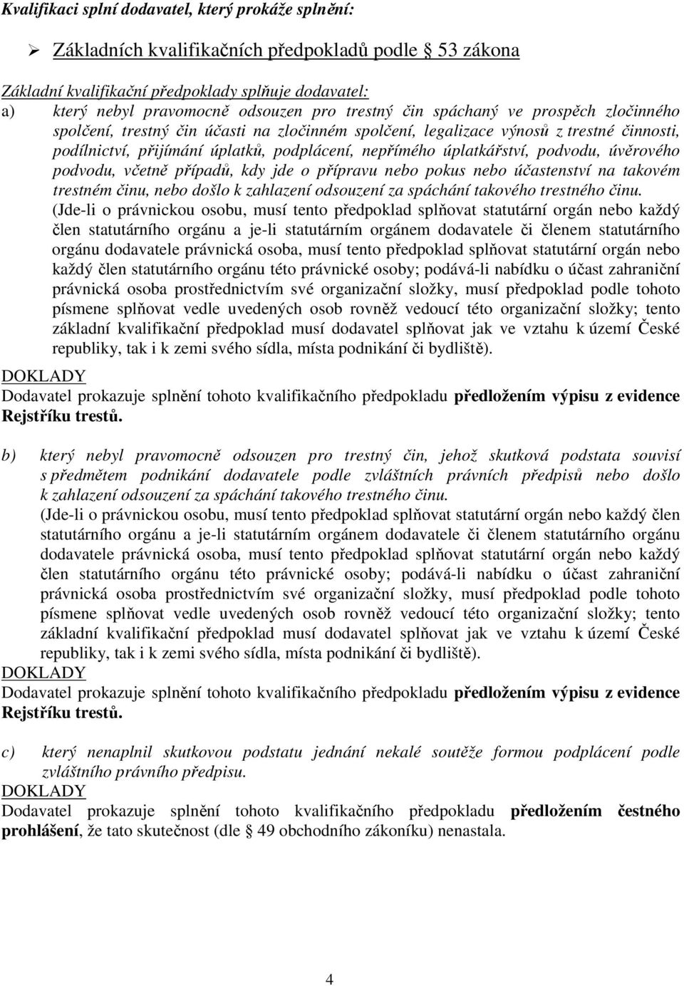 úplatkářství, podvodu, úvěrového podvodu, včetně případů, kdy jde o přípravu nebo pokus nebo účastenství na takovém trestném činu, nebo došlo k zahlazení odsouzení za spáchání takového trestného činu.