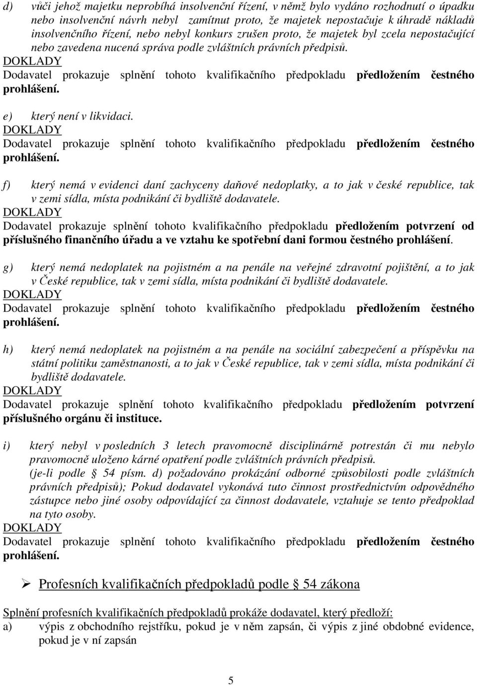 Dodavatel prokazuje splnění tohoto kvalifikačního předpokladu předložením čestného prohlášení. e) který není v likvidaci.