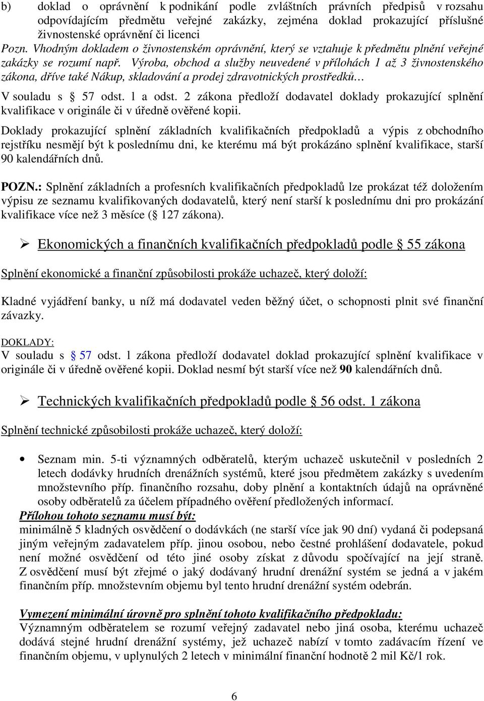 Výroba, obchod a služby neuvedené v přílohách 1 až 3 živnostenského zákona, dříve také Nákup, skladování a prodej zdravotnických prostředků V souladu s 57 odst. l a odst.