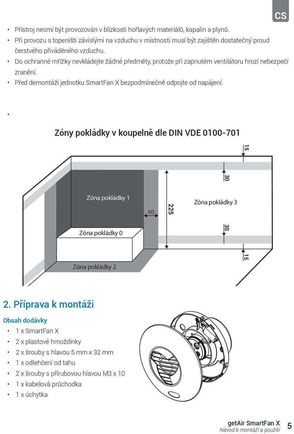 Do ochranné mřížky nevkládejte žádné předměty, protože při zapnutém ventilátoru hrozí nebezpečí zranění. Před demontáží jednotku SmartFan X bezpodmínečně odpojte od napájení.