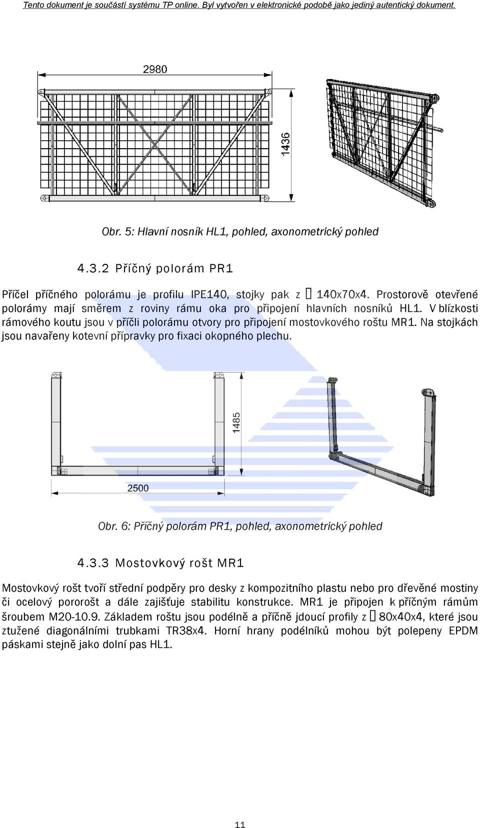 Na stojkách jsou navařeny kotevní přípravky pro fixaci okopného plechu. Obr. 6: Příčný polorám PR1, pohled, axonometrický pohled 4.3.