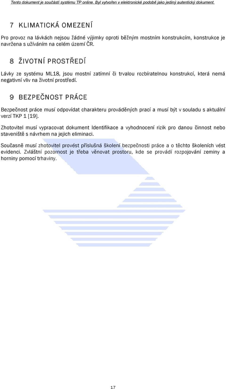 9 BEZPEČNOST PRÁCE Bezpečnost práce musí odpovídat charakteru prováděných prací a musí být v souladu s aktuální verzí TKP 1 [19].