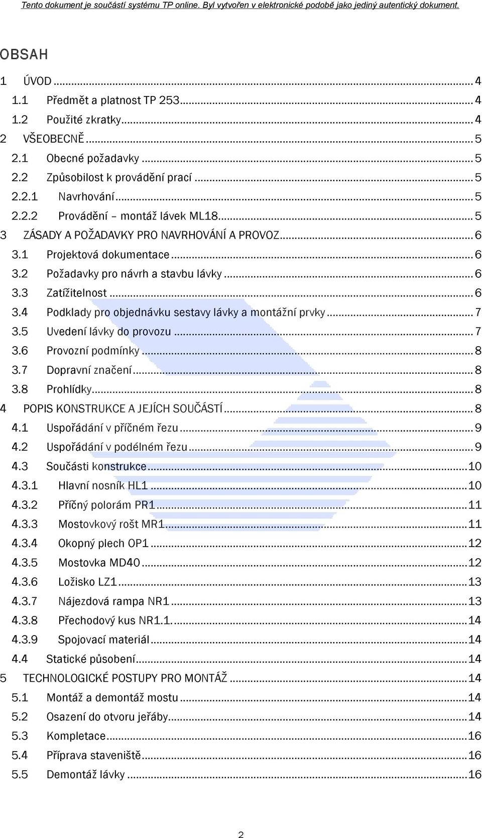 .. 7 3.5 Uvedení lávky do provozu... 7 3.6 Provozní podmínky... 8 3.7 Dopravní značení... 8 3.8 Prohlídky... 8 4 POPIS KONSTRUKCE A JEJÍCH SOUČÁSTÍ... 8 4.1 Uspořádání v příčném řezu... 9 4.