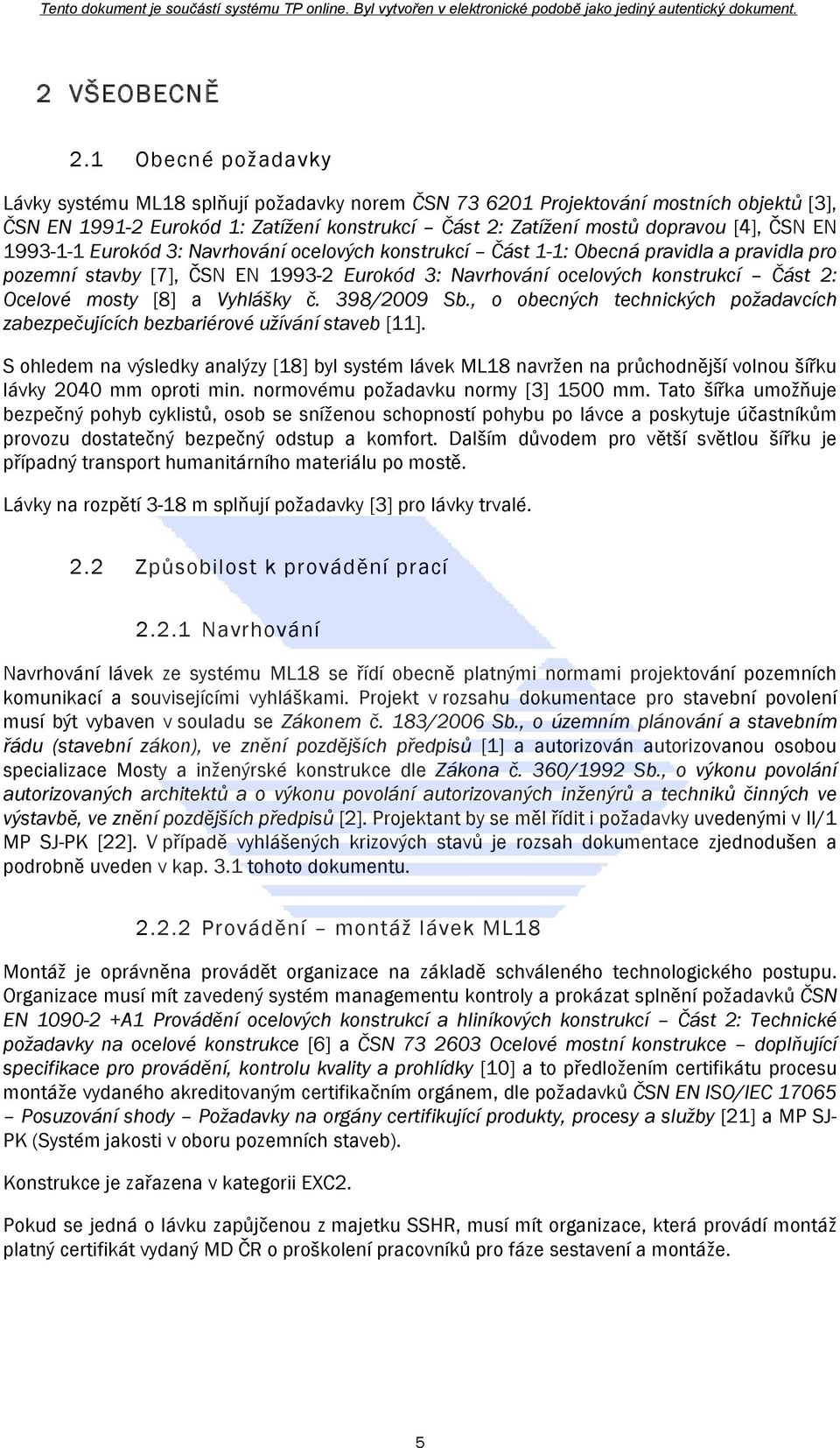 1993-1-1 Eurokód 3: Navrhování ocelových konstrukcí Část 1-1: Obecná pravidla a pravidla pro pozemní stavby [7], ČSN EN 1993-2 Eurokód 3: Navrhování ocelových konstrukcí Část 2: Ocelové mosty [8] a