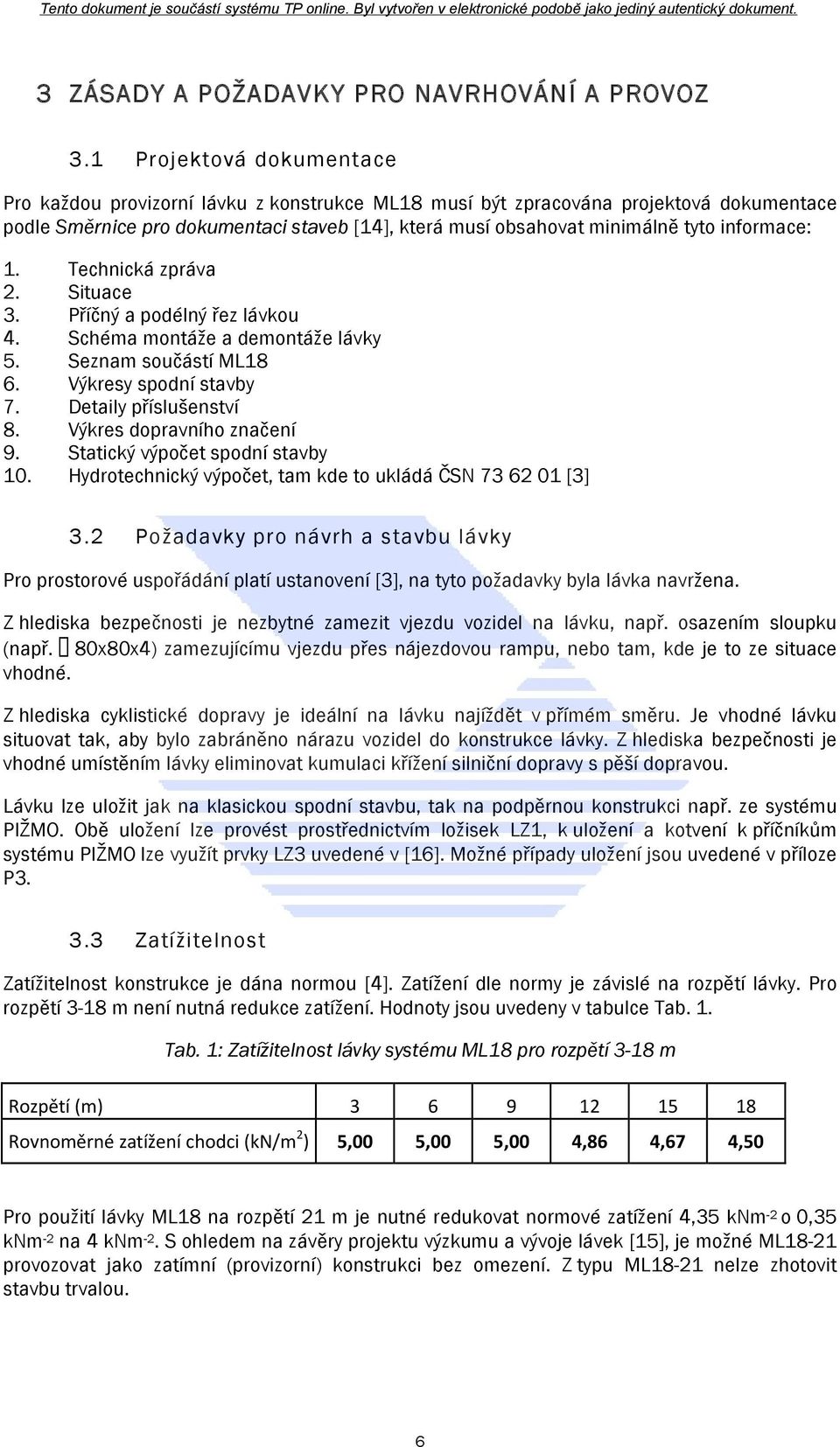 informace: 1. Technická zpráva 2. Situace 3. Příčný a podélný řez lávkou 4. Schéma montáže a demontáže lávky 5. Seznam součástí ML18 6. Výkresy spodní stavby 7. Detaily příslušenství 8.