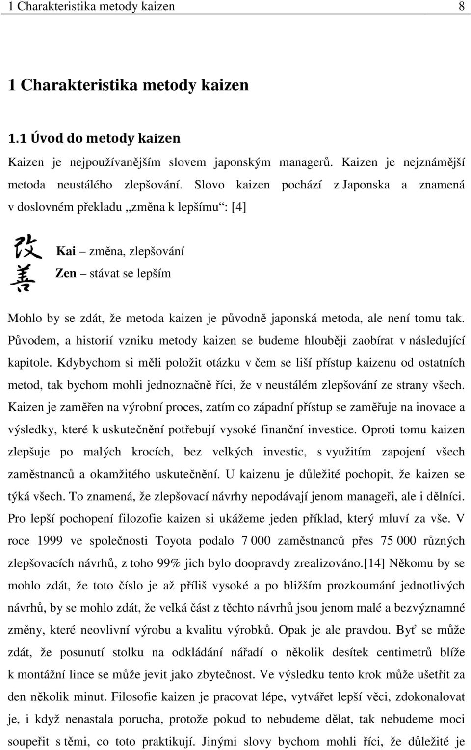 tomu tak. Původem, a historií vzniku metody kaizen se budeme hlouběji zaobírat v následující kapitole.
