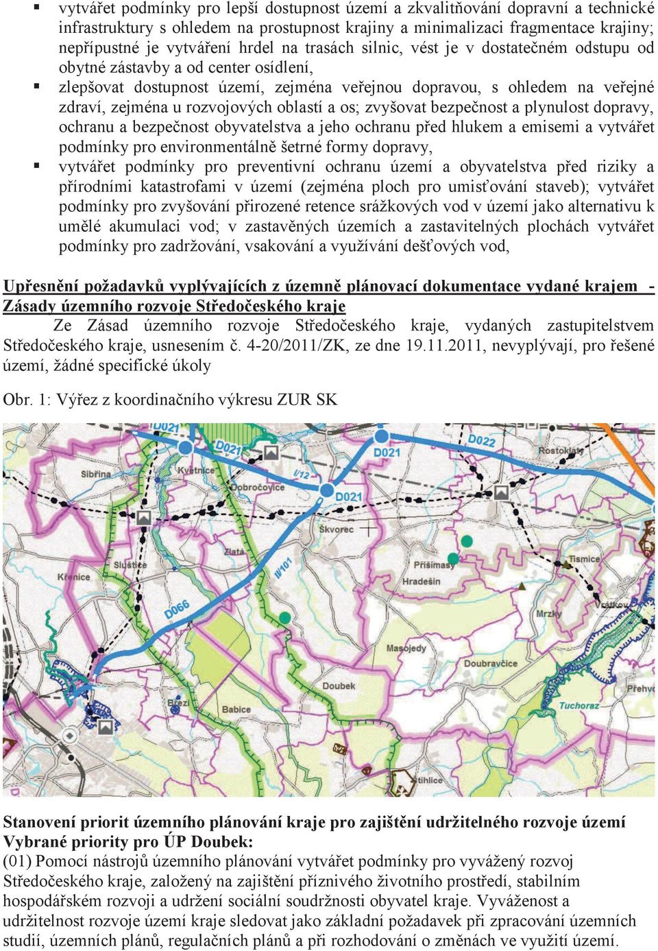 oblastí a os; zvyšovat bezpečnost a plynulost dopravy, ochranu a bezpečnost obyvatelstva a jeho ochranu před hlukem a emisemi a vytvářet podmínky pro environmentálně šetrné formy dopravy, vytvářet