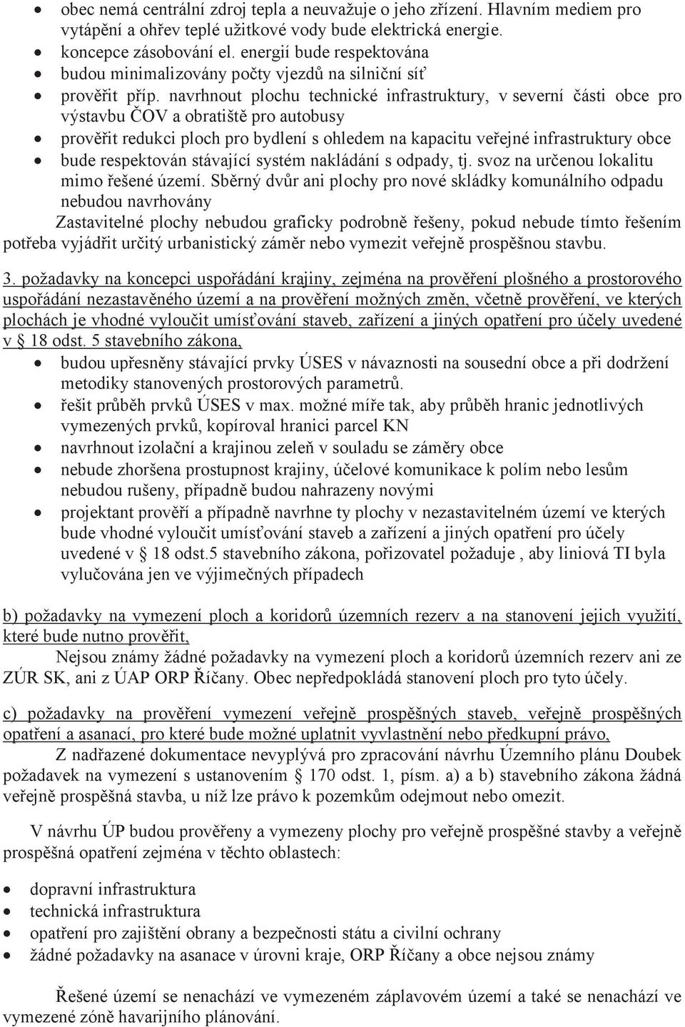 navrhnout plochu technické infrastruktury, v severní části obce pro výstavbu ČOV a obratiště pro autobusy prověřit redukci ploch pro bydlení s ohledem na kapacitu veřejné infrastruktury obce bude