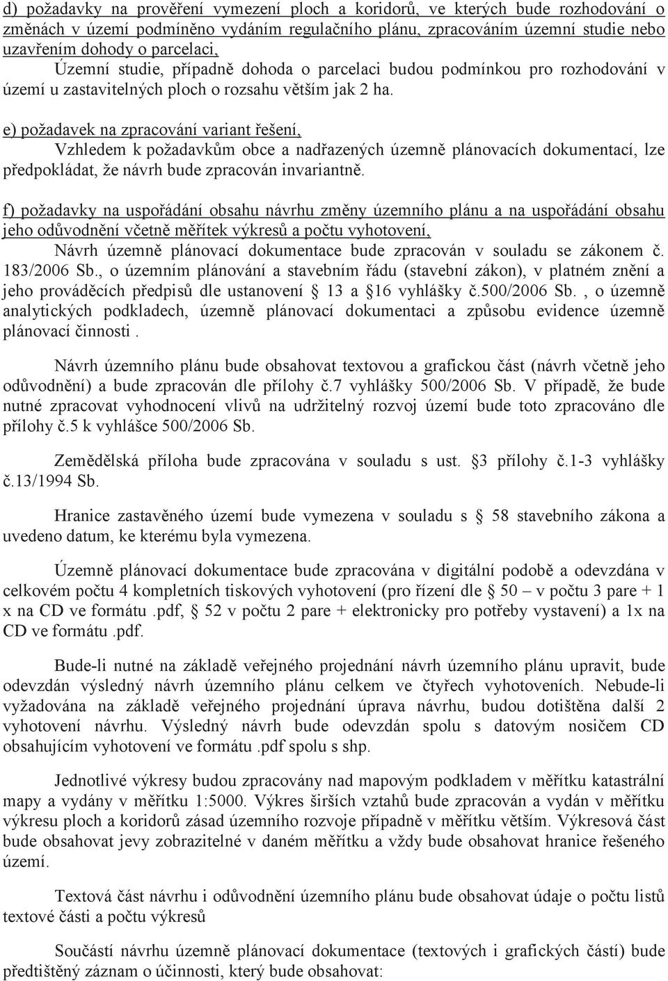 e) požadavek na zpracování variant řešení, Vzhledem k požadavkům obce a nadřazených územně plánovacích dokumentací, lze předpokládat, že návrh bude zpracován invariantně.