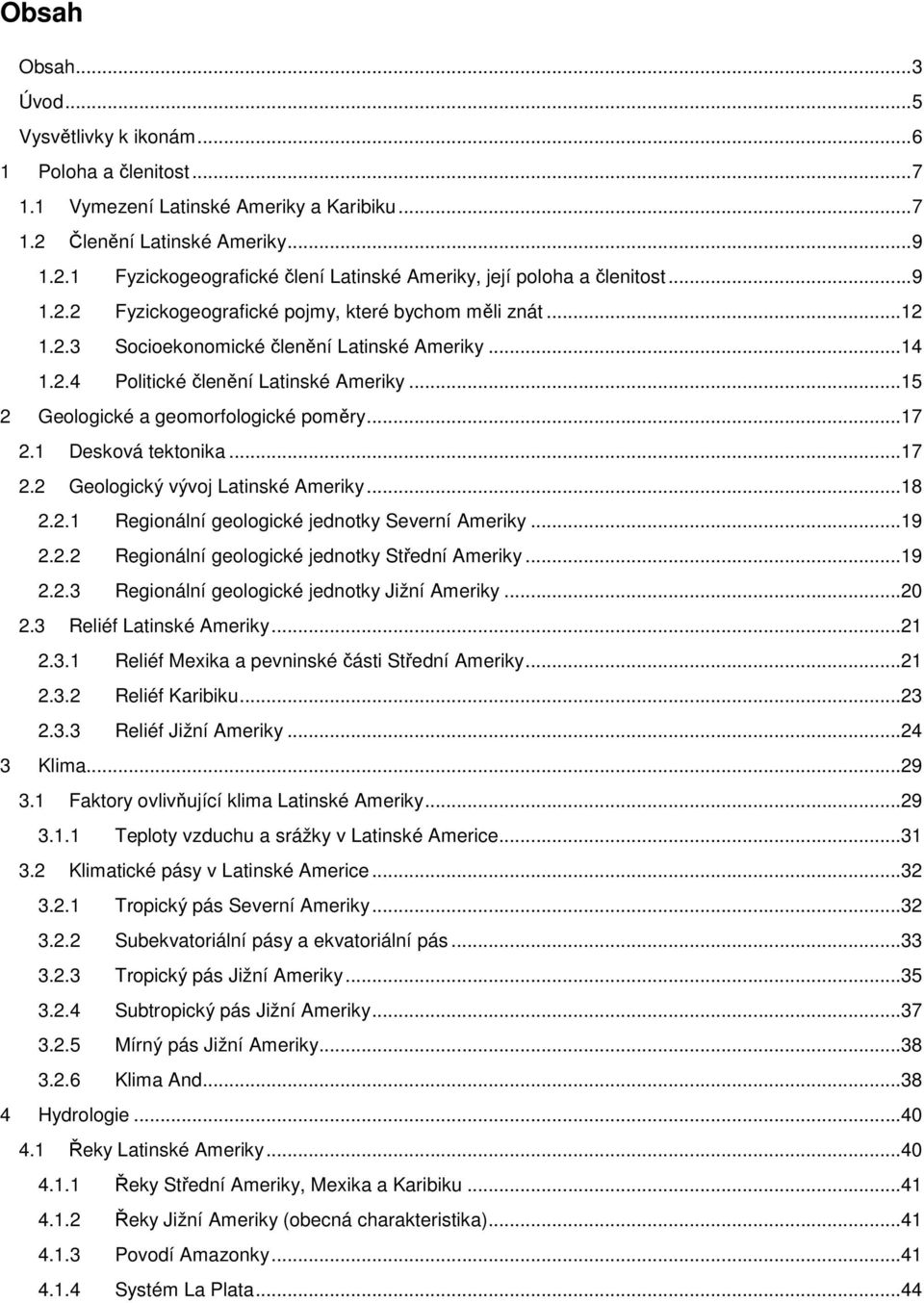 .. 15 2 Geologické a geomorfologické poměry... 17 2.1 Desková tektonika... 17 2.2 Geologický vývoj Latinské Ameriky... 18 2.2.1 Regionální geologické jednotky Severní Ameriky... 19 2.2.2 Regionální geologické jednotky Střední Ameriky.