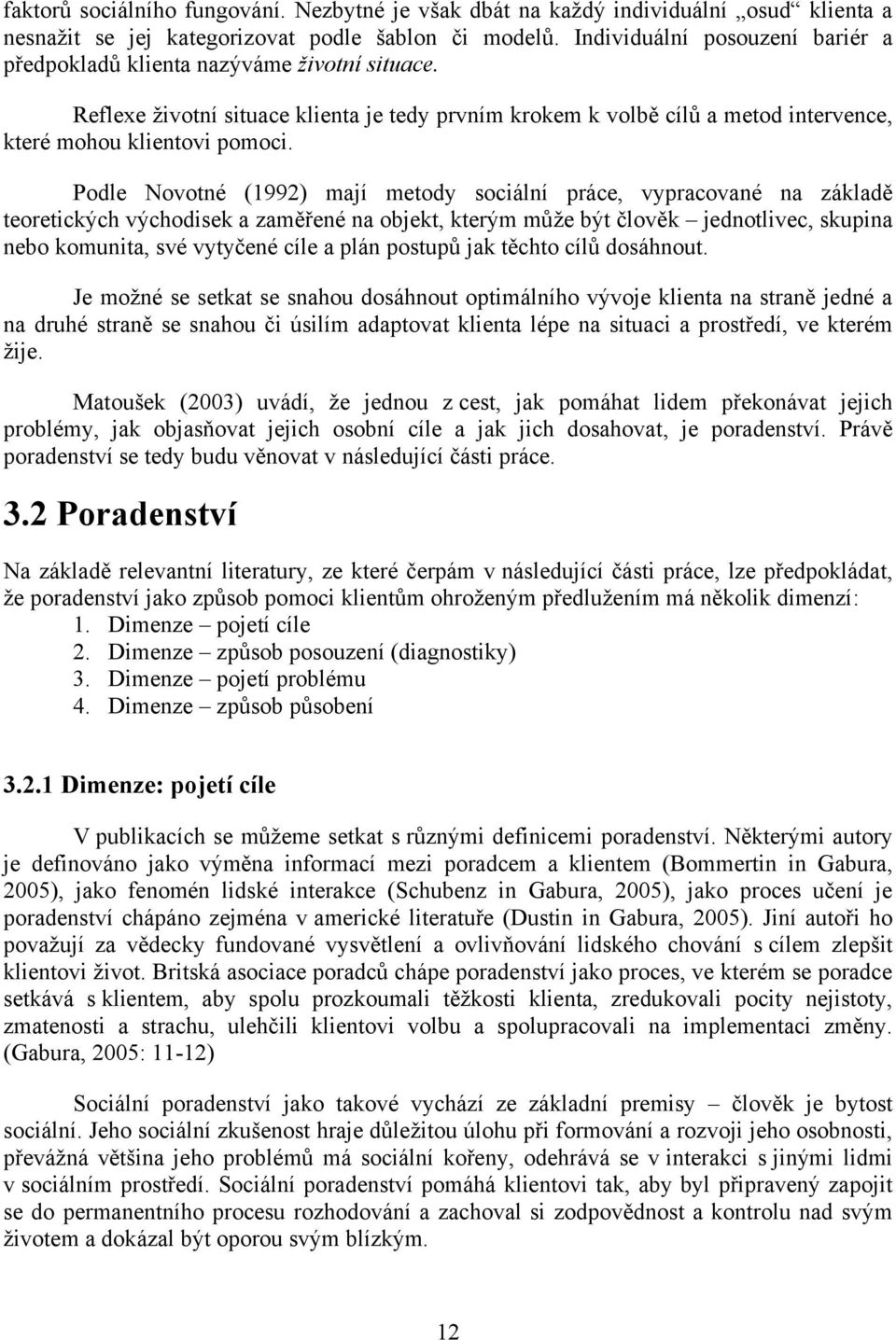 Podle Novotné (1992) mají metody sociální práce, vypracované na základě teoretických východisek a zaměřené na objekt, kterým můţe být člověk jednotlivec, skupina nebo komunita, své vytyčené cíle a