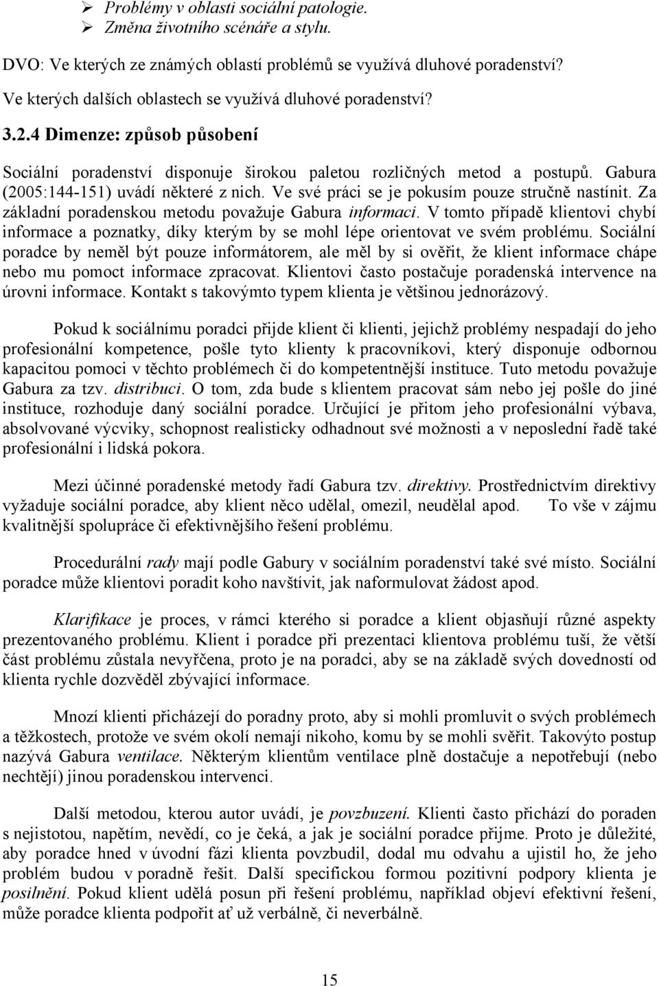 Gabura (2005:144-151) uvádí některé z nich. Ve své práci se je pokusím pouze stručně nastínit. Za základní poradenskou metodu povaţuje Gabura informaci.