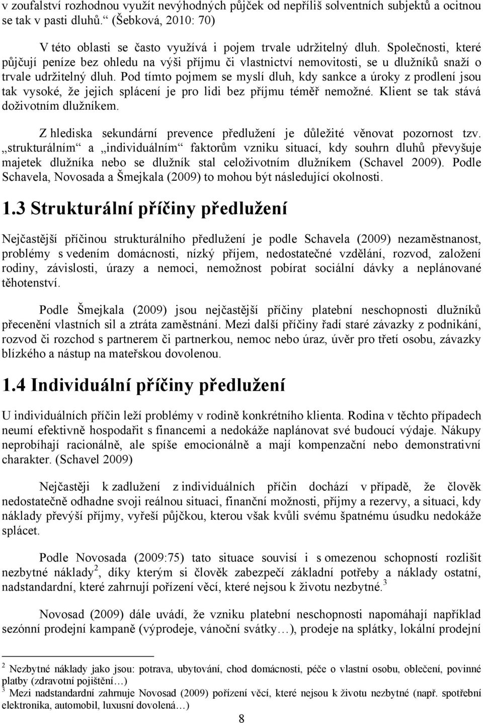 Pod tímto pojmem se myslí dluh, kdy sankce a úroky z prodlení jsou tak vysoké, ţe jejich splácení je pro lidi bez příjmu téměř nemoţné. Klient se tak stává doţivotním dluţníkem.