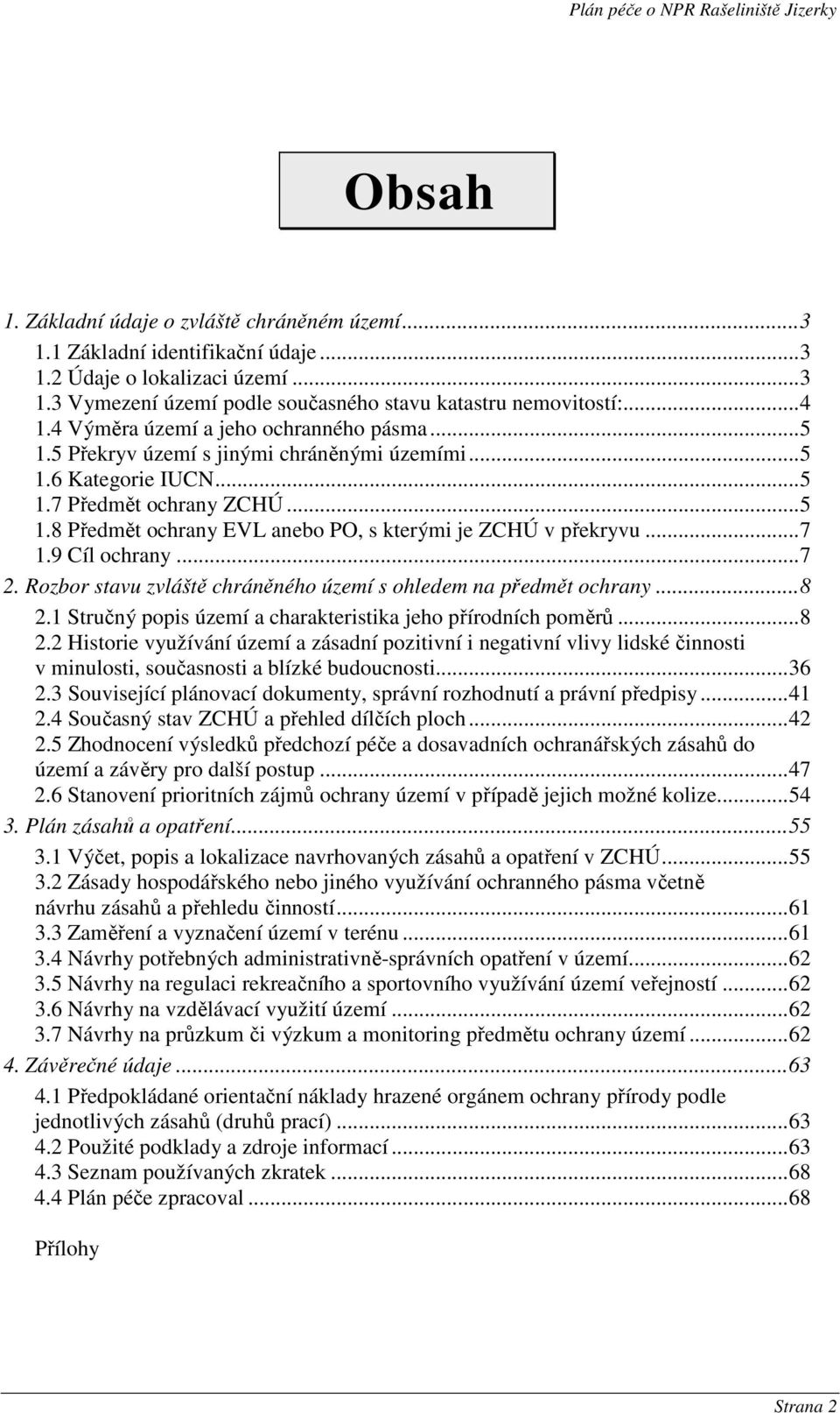 .. 7 1.9 Cíl ochrany... 7 2. Rozbor stavu zvláště chráněného území s ohledem na předmět ochrany... 8 2.