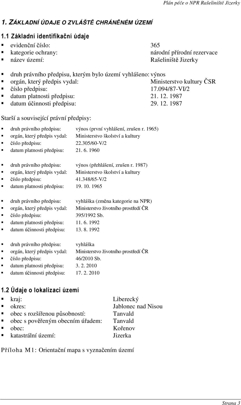 který předpis vydal: Ministerstvo kultury ČSR číslo předpisu: 17.094/87-VI/2 datum platnosti předpisu: 21. 12.