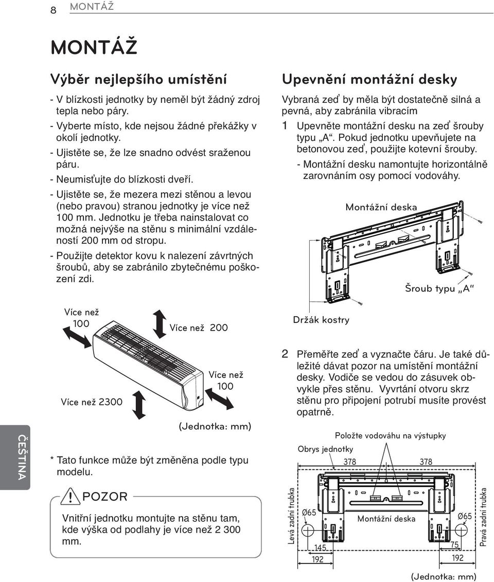 Jednotku je třeba nainstalovat co možná nejvýše na stěnu s minimální vzdáleností 200 mm od stropu. - Použijte detektor kovu k nalezení závrtných šroubů, aby se zabránilo zbytečnému poškození zdi.