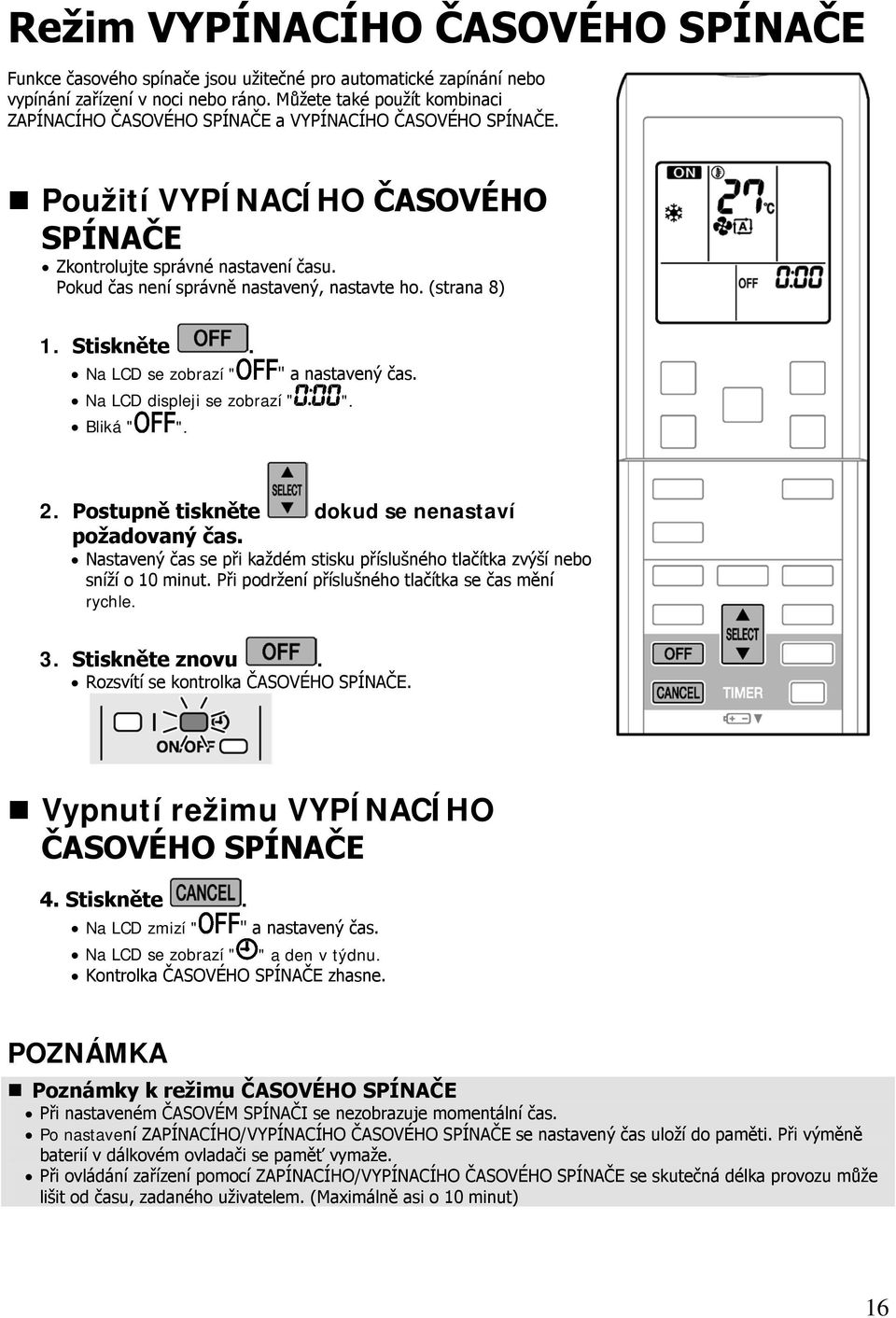 Pokud čas není správně nastavený, nastavte ho. (strana 8) 1. Stiskněte. Na LCD se zobrazí " " a nastavený čas. Na LCD displeji se zobrazí " ". Bliká " ". 2.