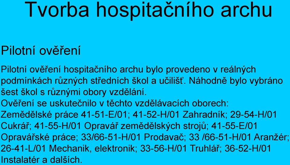 Ověření se uskutečnilo v těchto vzdělávacích oborech: Zemědělské práce 41-51-E/01; 41-52-H/01 Zahradník; 29-54-H/01 Cukrář;