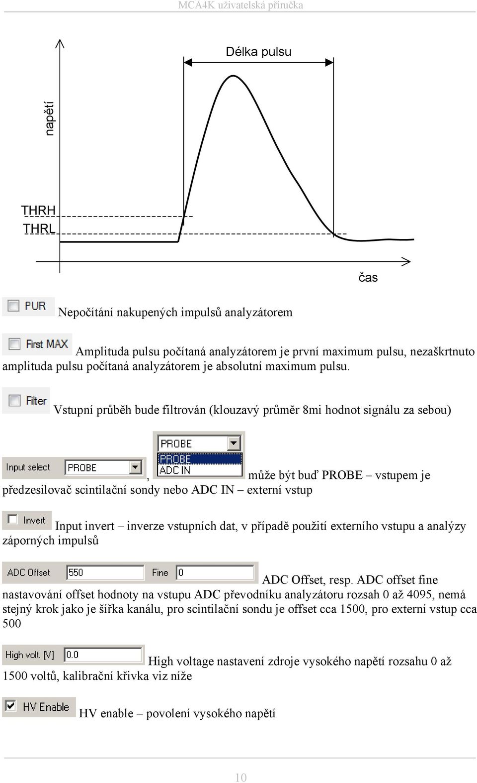 Vstupní průběh bude filtrován (klouzavý průměr 8mi hodnot signálu za sebou), může být buď PROBE vstupem je předzesilovač scintilační sondy nebo ADC IN externí vstup Input invert inverze vstupních