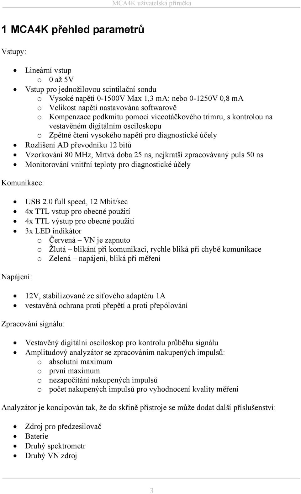 MHz, Mrtvá doba 25 ns, nejkratší zpracovávaný puls 50 ns Monitorování vnitřní teploty pro diagnostické účely Komunikace: USB 2.