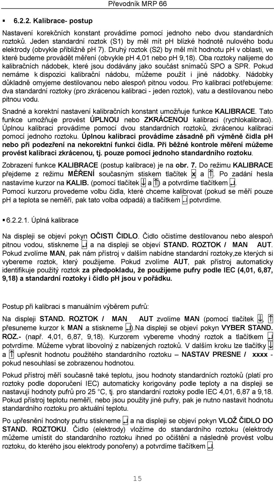 Druhý roztok (S2) by měl mít hodnotu ph v oblasti, ve které budeme provádět měření (obvykle ph 4,01 nebo ph 9,18).