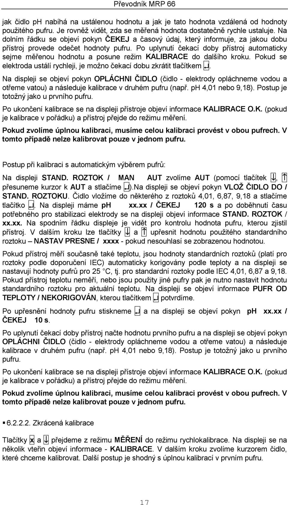 Po uplynutí čekací doby přístroj automaticky sejme měřenou hodnotu a posune režim KALIBRACE do dalšího kroku. Pokud se elektroda ustálí rychleji, je možno čekací dobu zkrátit tlačítkem.