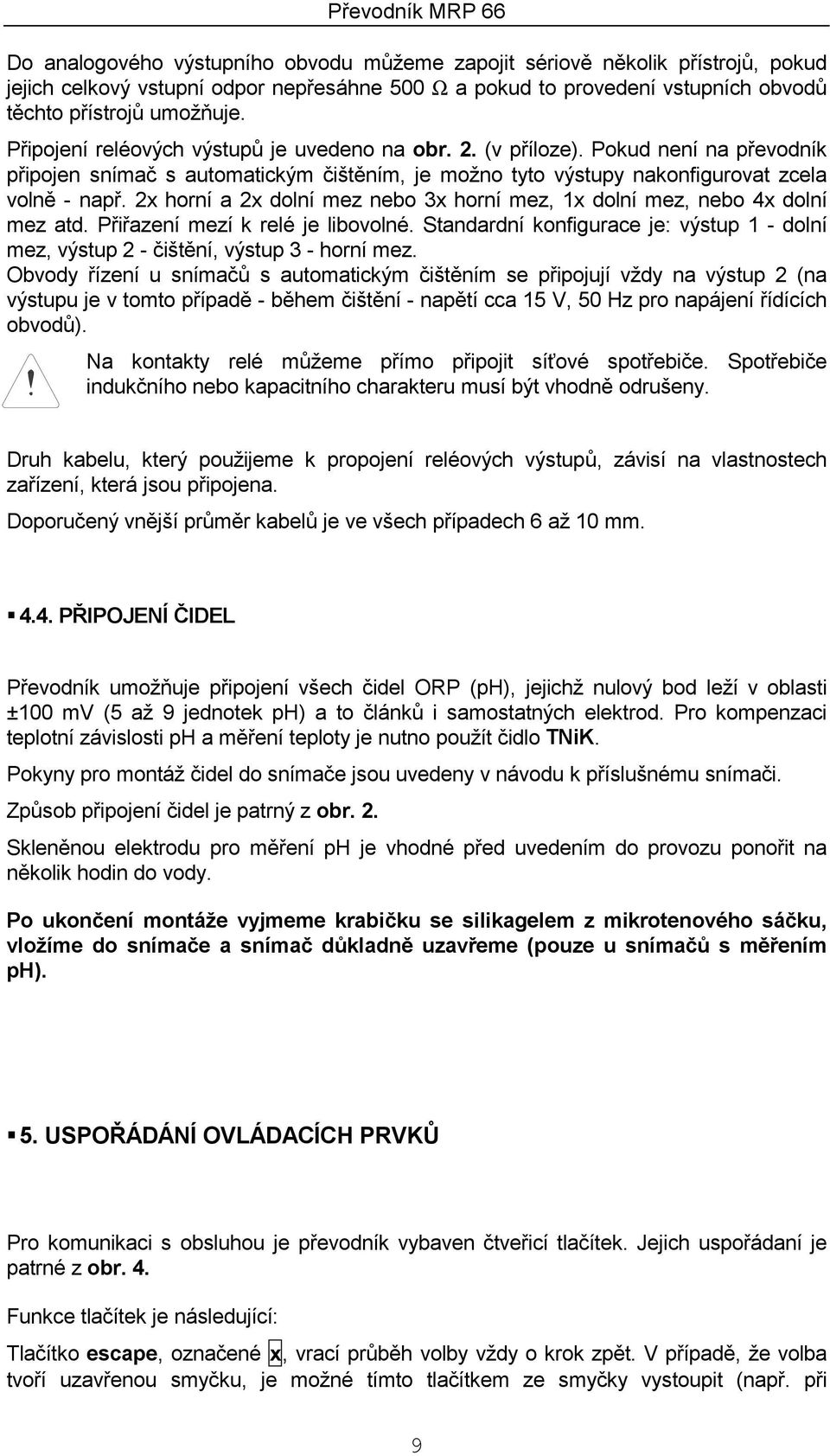 2x horní a 2x dolní mez nebo 3x horní mez, 1x dolní mez, nebo 4x dolní mez atd. Přiřazení mezí k relé je libovolné.