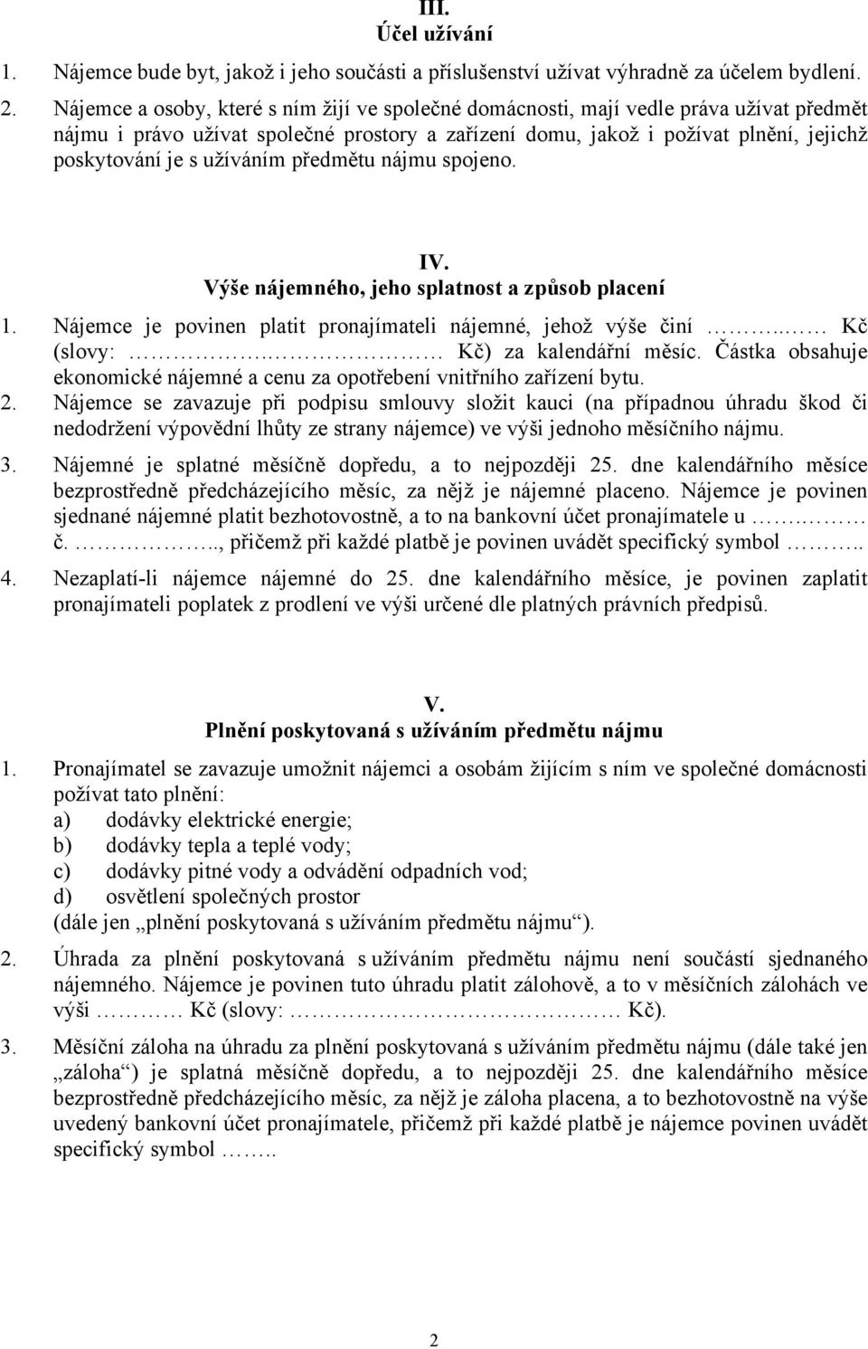 užíváním předmětu nájmu spojeno. IV. Výše nájemného, jeho splatnost a způsob placení 1. Nájemce je povinen platit pronajímateli nájemné, jehož výše činí.. Kč (slovy:. Kč) za kalendářní měsíc.