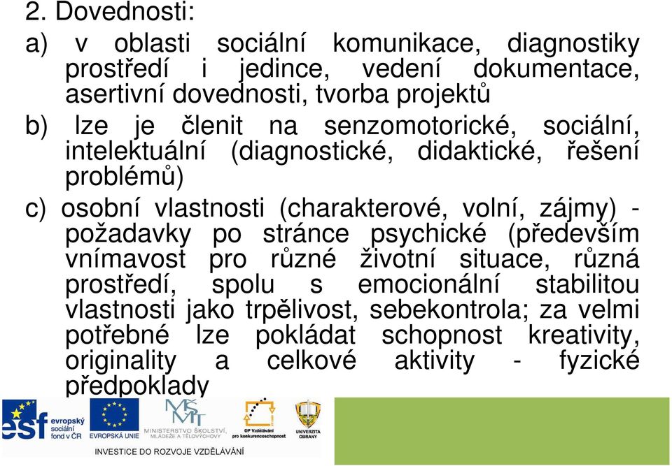 volní, zájmy) - požadavky po stránce psychické (především vnímavost pro různé životní situace, různá prostředí, spolu s emocionální stabilitou