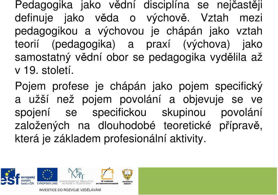 vědní obor se pedagogika vydělila až v 19. století.