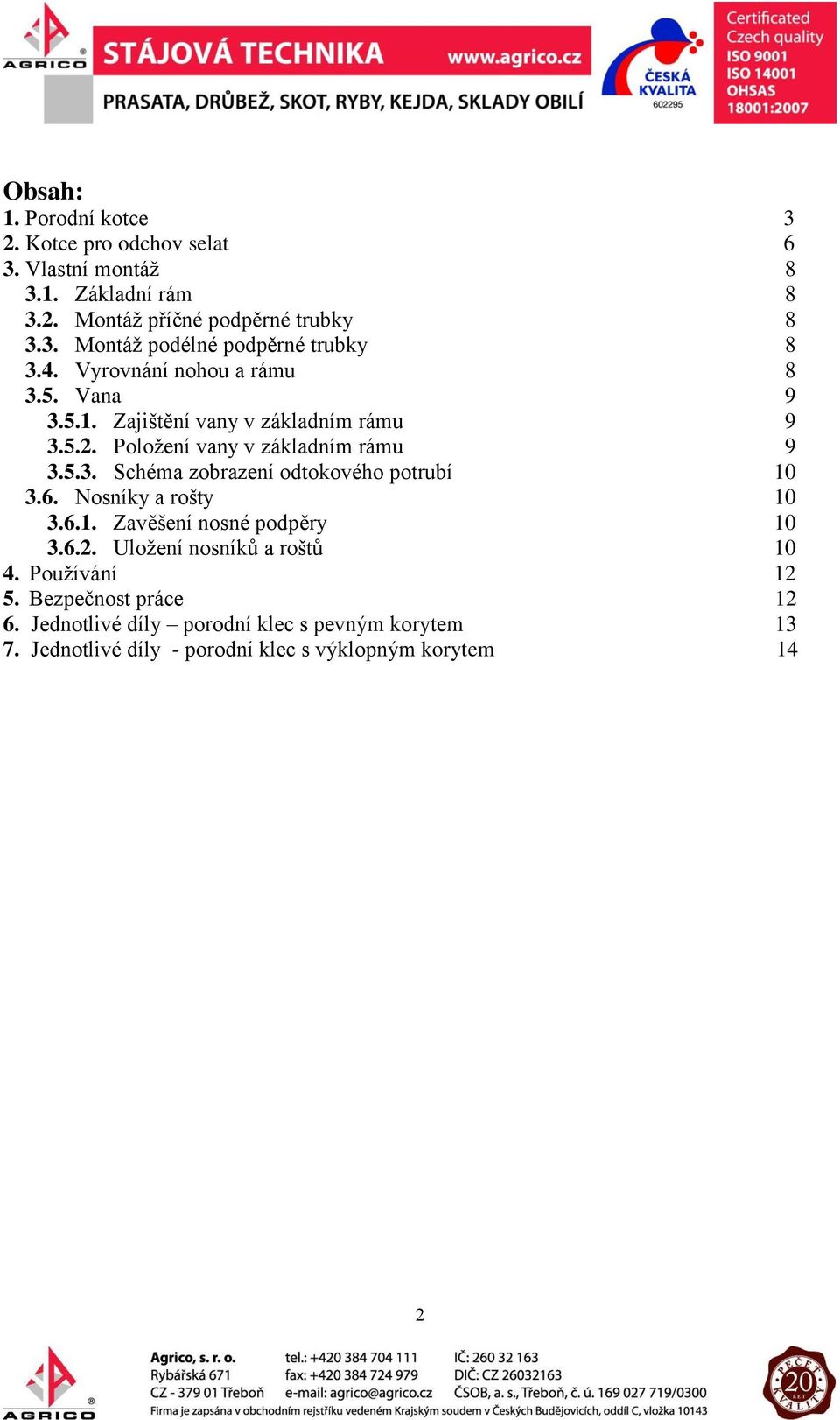 6. Nosníky a rošty 10 3.6.1. Zavěšení nosné podpěry 10 3.6.2. Uložení nosníků a roštů 10 4. Používání 12 5. Bezpečnost práce 12 6.