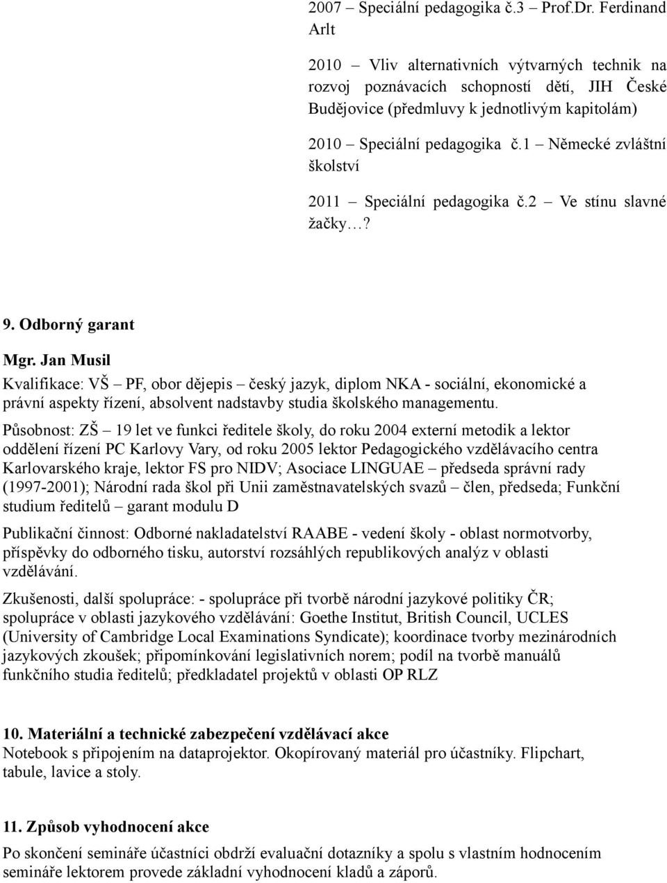 1 Německé zvláštní školství 2011 Speciální pedagogika č.2 Ve stínu slavné žačky? 9. Odborný garant Mgr.