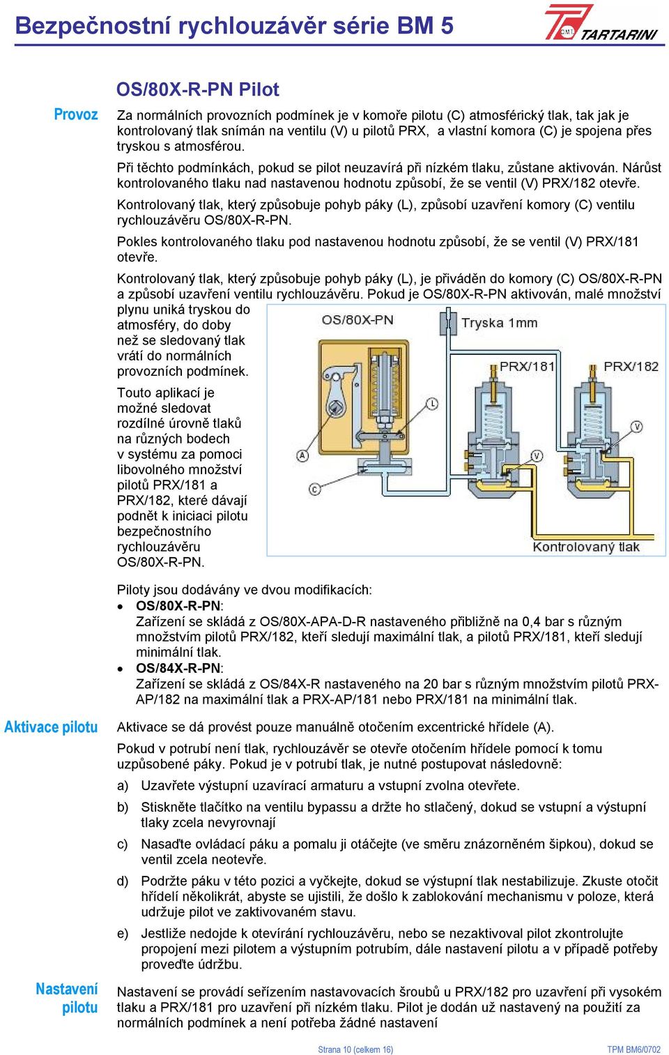 Nárůst kontrolovaného tlaku nad nastavenou hodnotu způsobí, že se ventil (V) PRX/182 otevře.