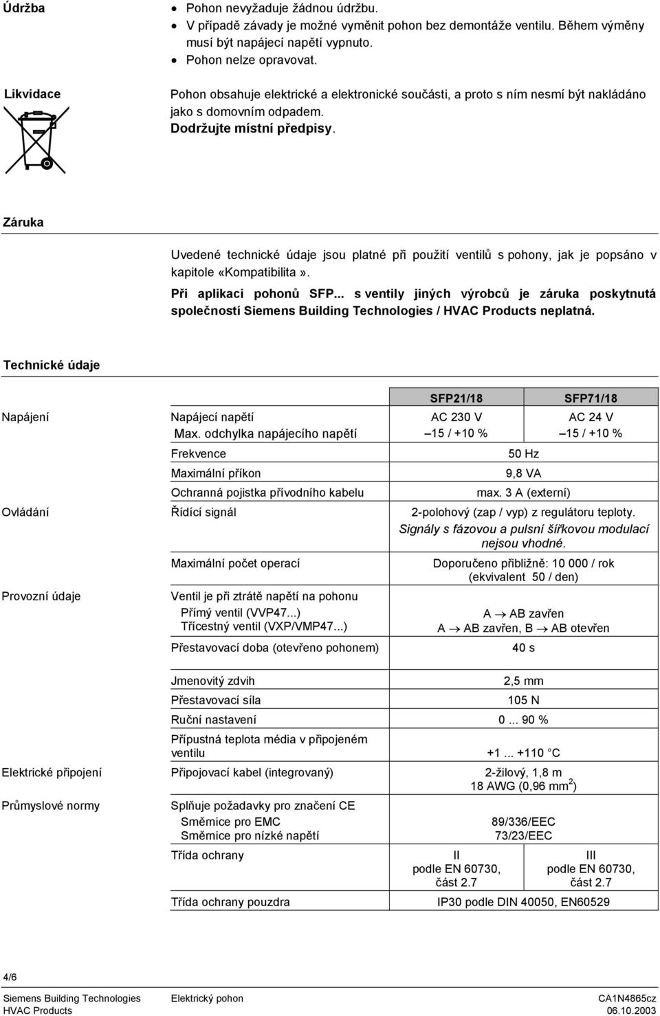 Záruka Uvedené technické údaje jsou platné při použití ventilů s pohony, jak je popsáno v kapitole «Kompatibilita». Při aplikaci pohonů SFP.