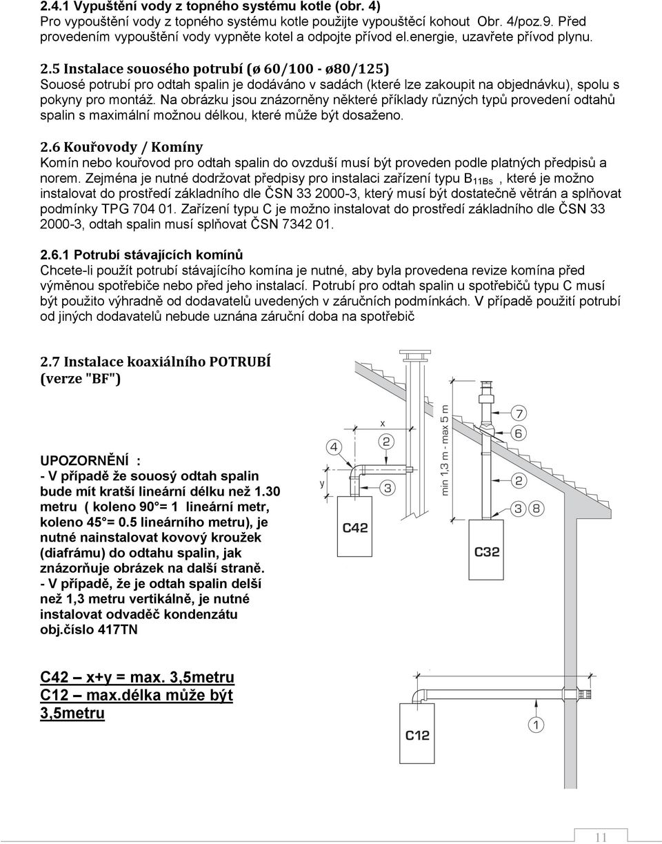 5 Instalace souosého potrubí (ø 60/100 - ø80/125) Souosé potrubí pro odtah spalin je dodáváno v sadách (které lze zakoupit na objednávku), spolu s pokyny pro montáž.