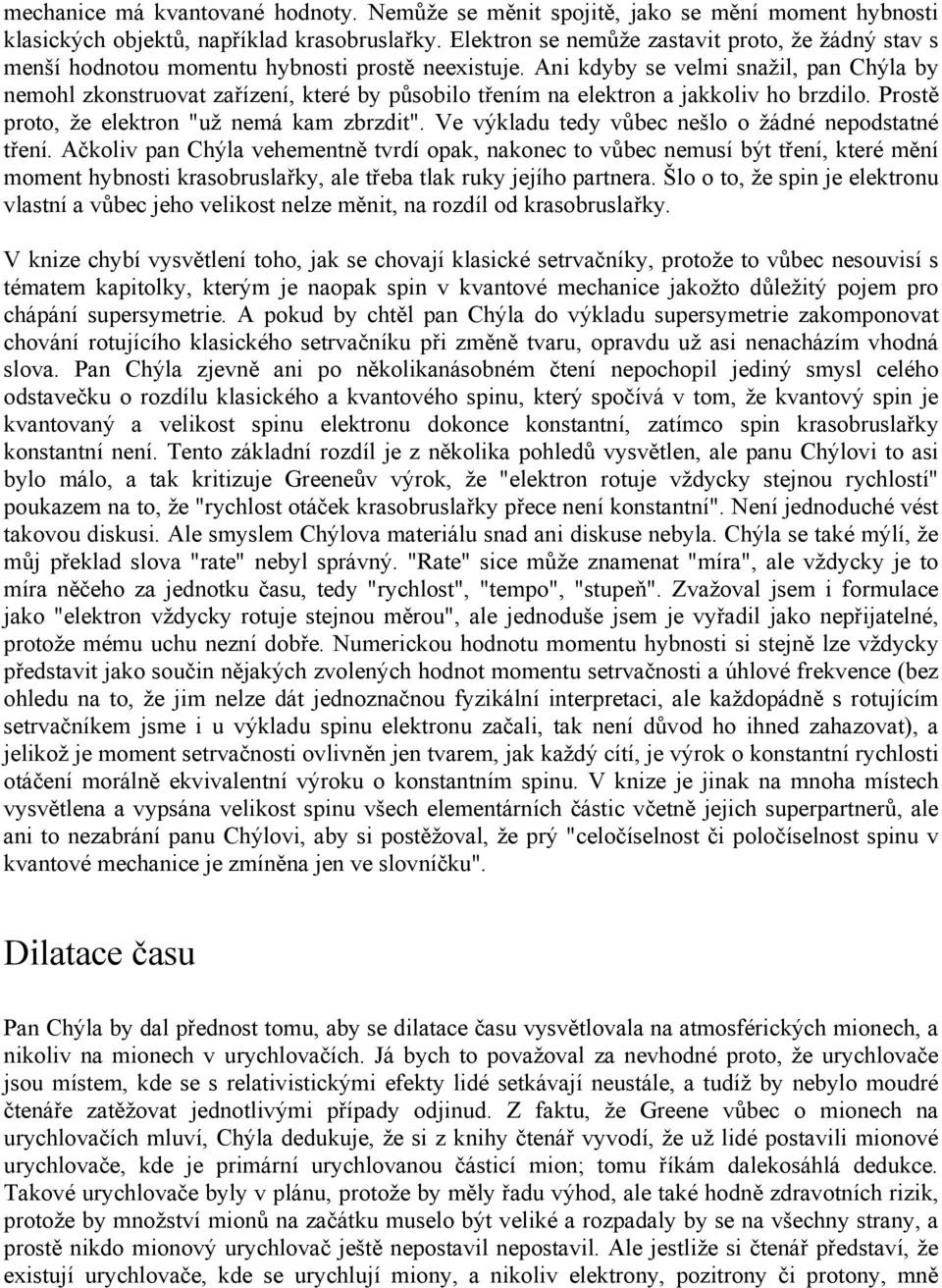 Ani kdyby se velmi snažil, pan Chýla by nemohl zkonstruovat zařízení, které by působilo třením na elektron a jakkoliv ho brzdilo. Prostě proto, že elektron "už nemá kam zbrzdit".