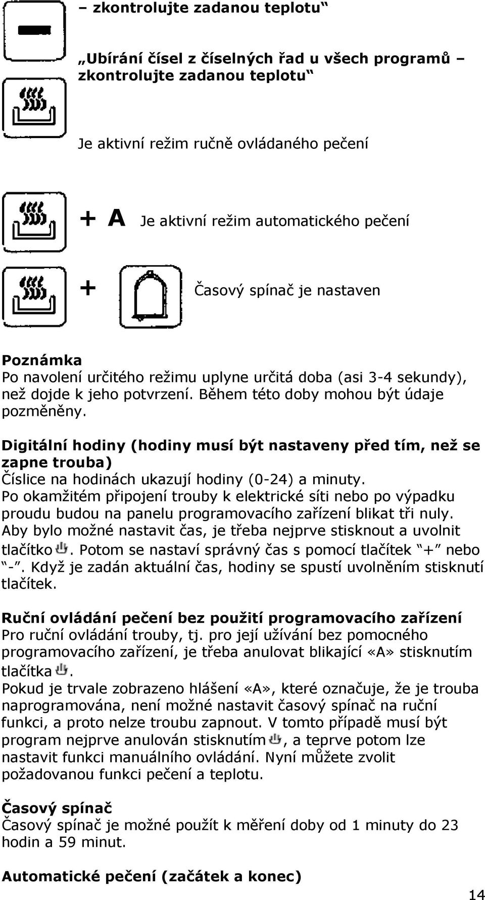 Digitální hodiny (hodiny musí být nastaveny před tím, než se zapne trouba) Číslice na hodinách ukazují hodiny (0-24) a minuty.