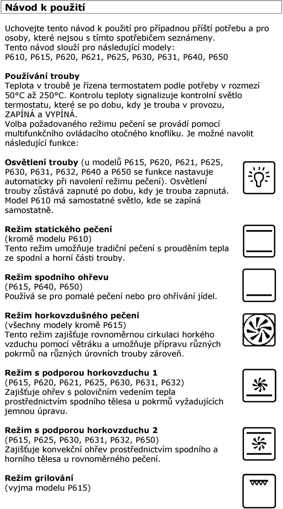 Kontrolu teploty signalizuje kontrolní světlo termostatu, které se po dobu, kdy je trouba v provozu, ZAPÍNÁ a VYPÍNÁ.