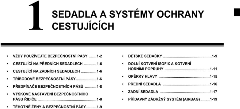 ..1-8 VÝŠKOVÉ NASTAVENÍ BEZPEČNOSTNÍHO PÁSU ŘIDIČE...1-8 DĚTSKÉ SEDAČKY...1-9 DOLNÍ KOTVENÍ ISOFIX A KOTVENÍ HORNÍMI POPRUHY.